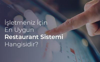 İşletmeniz İçin En Uygun Restaurant Sistemi Hangisidir?